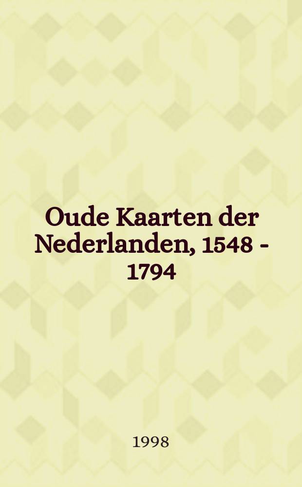 Oude Kaarten der Nederlanden, 1548 - 1794 = Old maps of the Netherlands, 1548 - 1794 : Historische beschouwing, kaartbeschrijving, afbeelding, commentaar = An annotated and illustrated cartobibliography