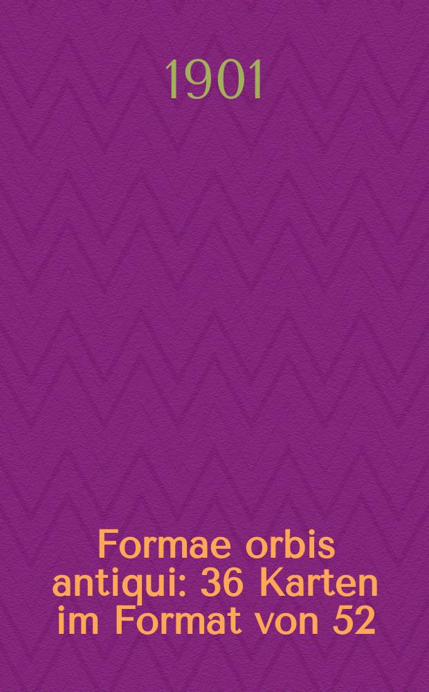 Formae orbis antiqui : 36 Karten im Format von 52:64cm mit kritischem Text und Quellenangabe zu jeder Karte