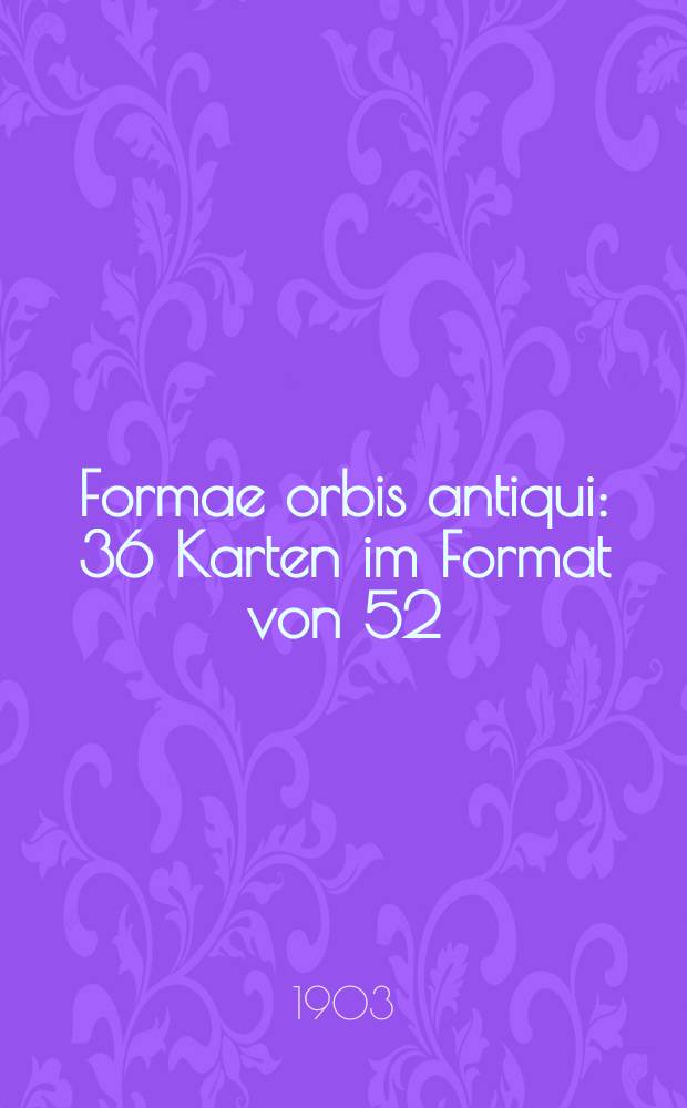 Formae orbis antiqui : 36 Karten im Format von 52:64cm mit kritischem Text und Quellenangabe zu jeder Karte. No.XXII : Roma urbs