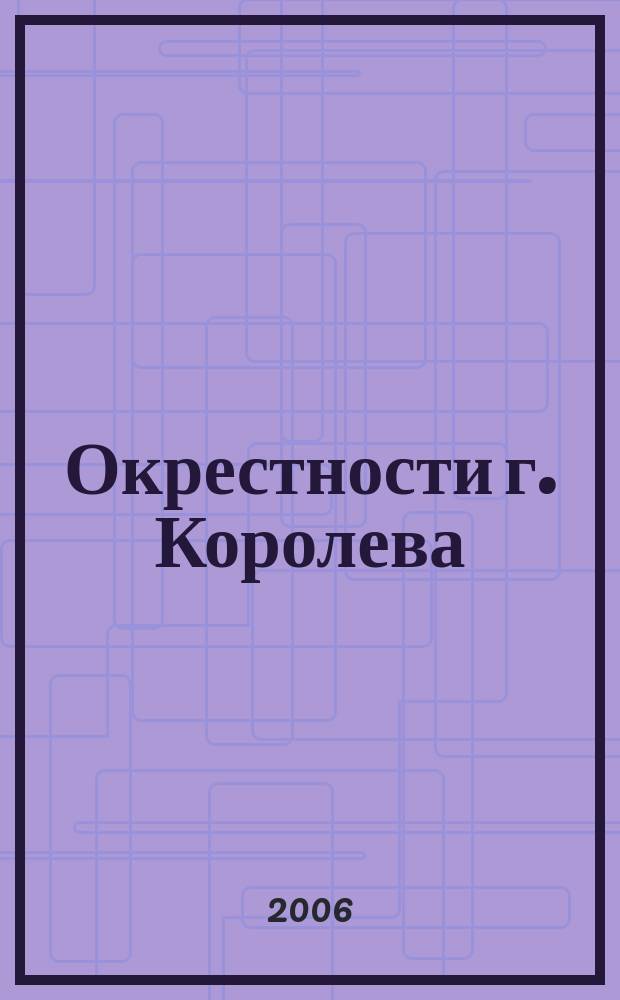 Окрестности г. Королева // Королев и окрестности. .