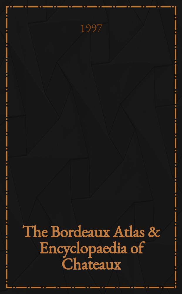 The Bordeaux Atlas & Encyclopaedia of Chateaux