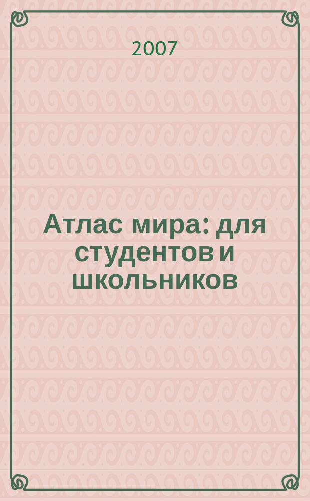 Атлас мира : для студентов и школьников