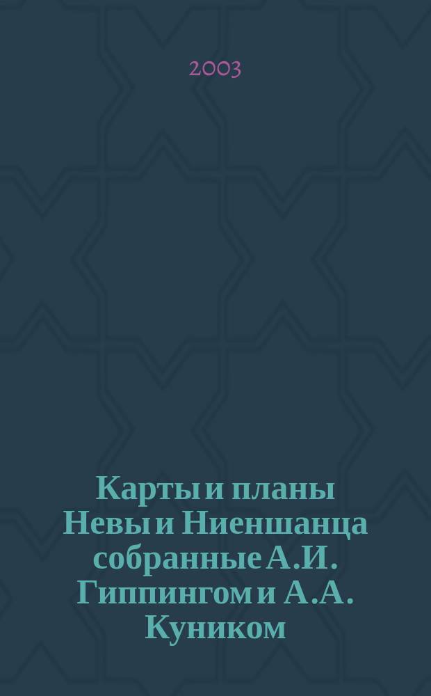 Карты и планы Невы и Ниеншанца собранные А.И. Гиппингом и А.А. Куником