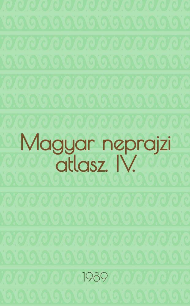 Magyar neprajzi atlasz. IV. (221-281. terkep) : Magyar neprajzi atlasz