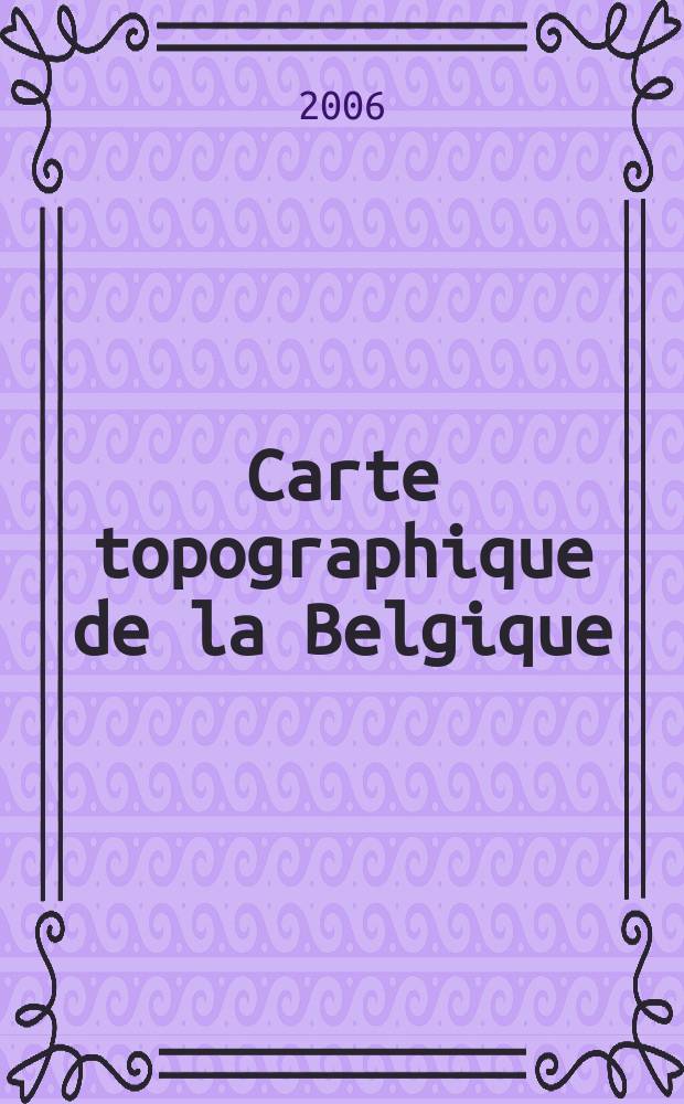 Carte topographique de la Belgique = Topografische kaart van Belgie = Topographische karte von Belgien = Topographic map of Belgium : Road map