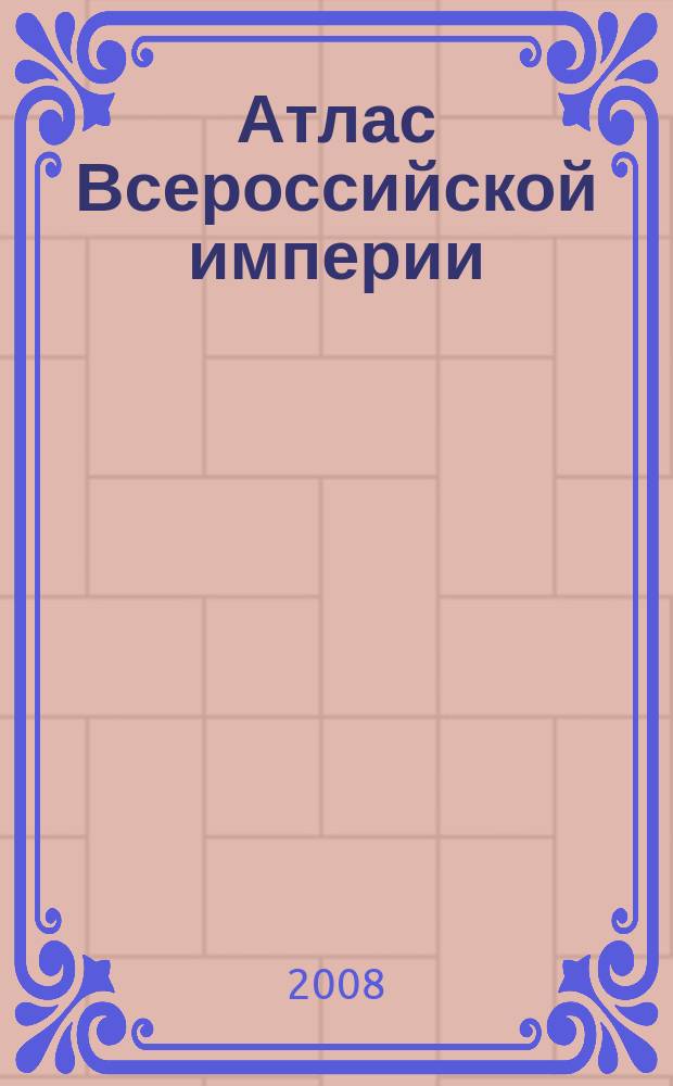 Атлас Всероссийской империи : Собрание карт И.К. Кириллова