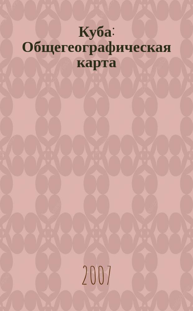 Куба : Общегеографическая карта