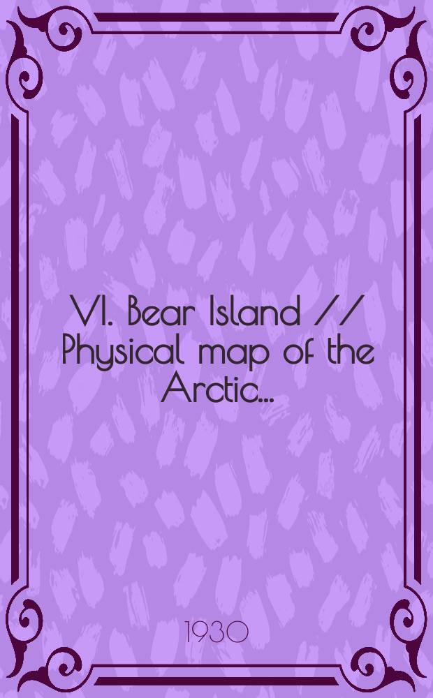 VI. Bear Island // Physical map of the Arctic. .