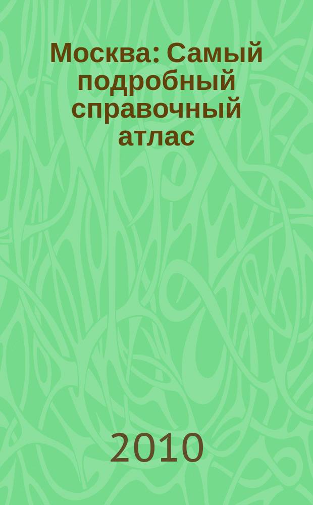 Москва : Самый подробный справочный атлас