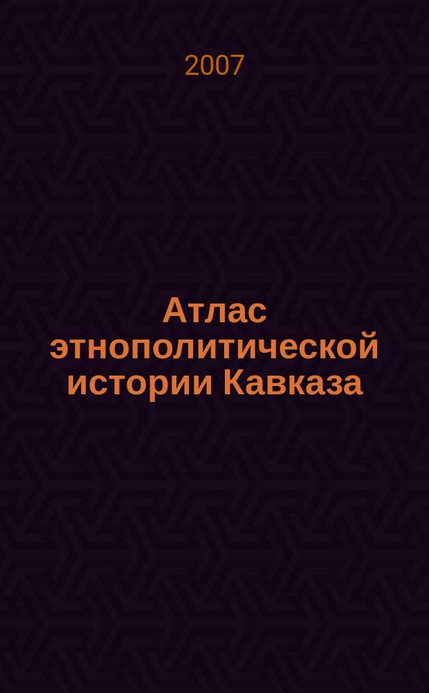 Атлас этнополитической истории Кавказа (1774-2004)