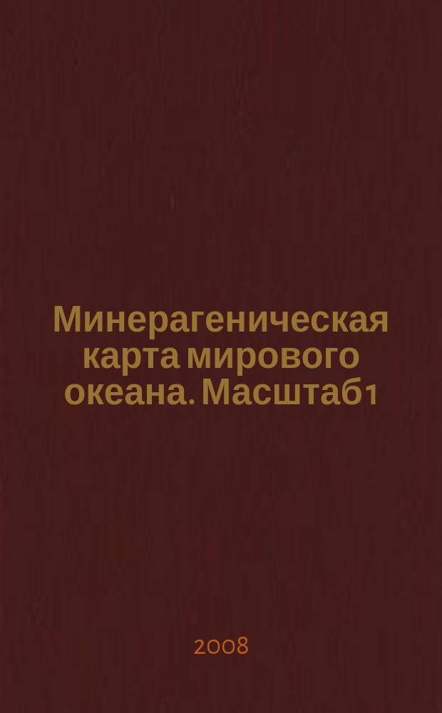 Минерагеническая карта мирового океана. Масштаб 1:15 000 000 : Объяснительная записка