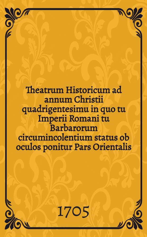Theatrum Historicum ad annum Christii quadrigentesimu in quo tu Imperii Romani tu Barbarorum circumincolentium status ob oculos ponitur Pars Orientalis