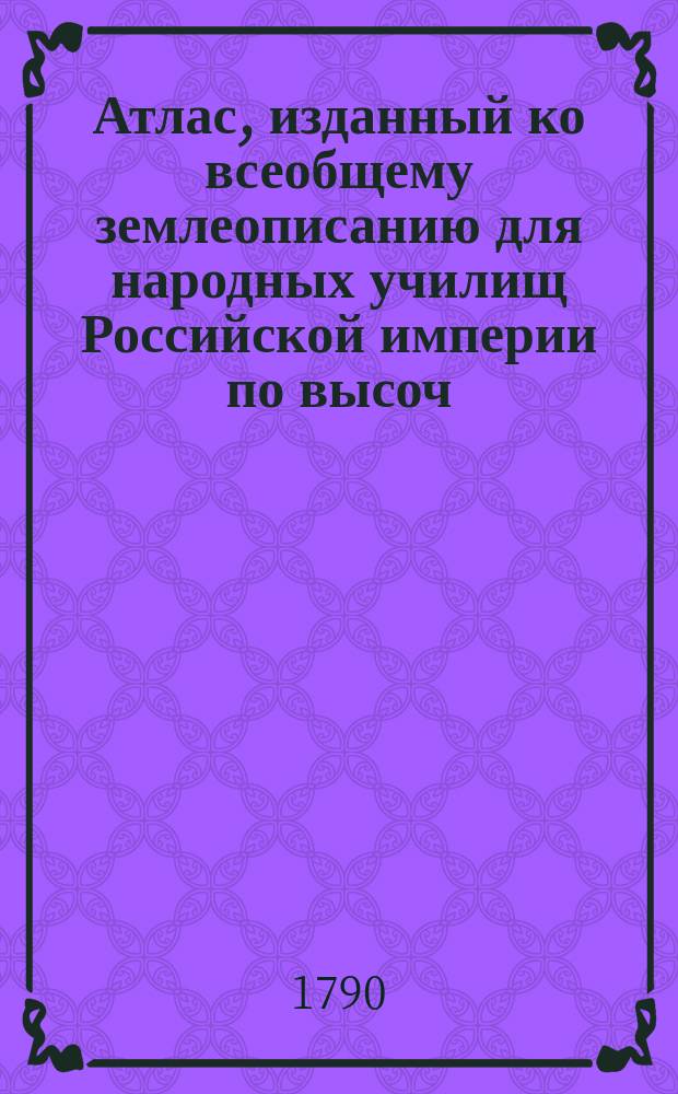 Атлас, изданный ко всеобщему землеописанию для народных училищ Российской империи по высоч. повелению царствующия имп. Екатерины вторыя : Ч.1. Европа в 21 карте