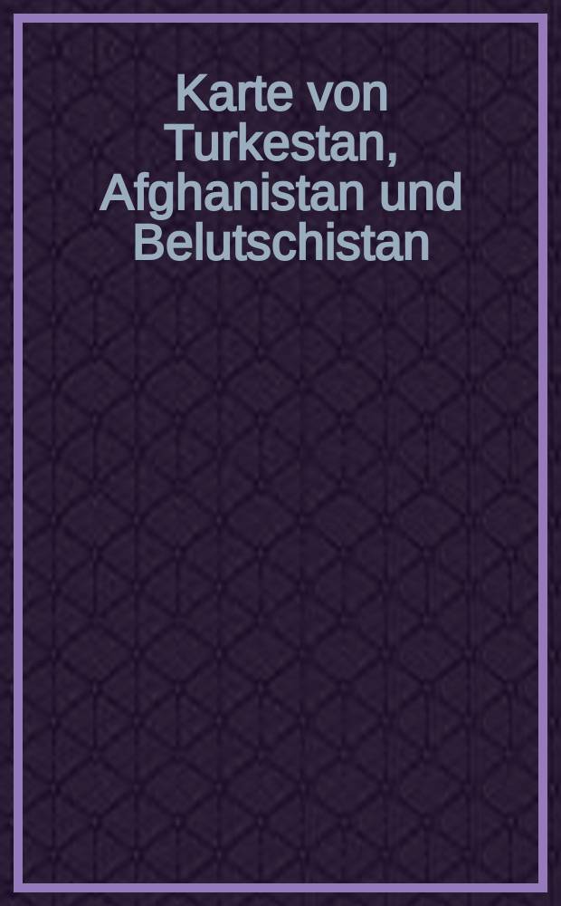 Karte von Turkestan, Afghanistan und Belutschistan