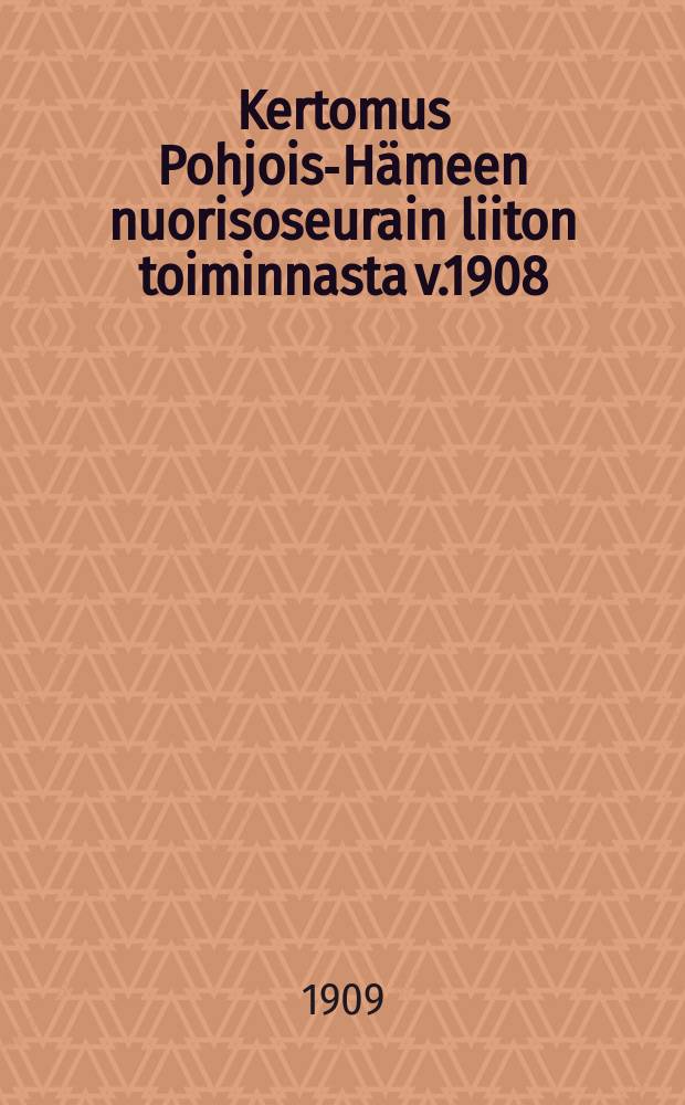 Kertomus Pohjois-H&auml;meen nuorisoseurain liiton toiminnasta v.1908 = Отчёт о деятельности Союза млолдёжи Северной Тавастландии за 1908 г.