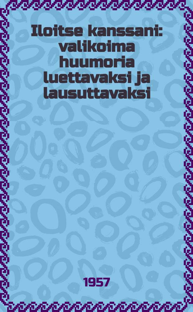 Iloitse kanssani : valikoima huumoria luettavaksi ja lausuttavaksi