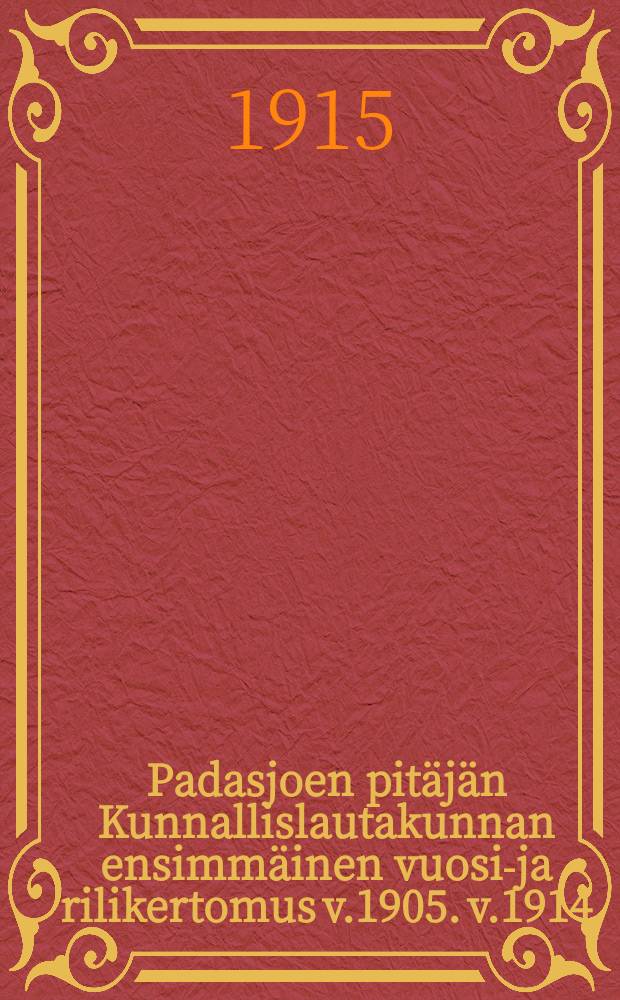 Padasjoen pitäjän Kunnallislautakunnan ensimmäinen vuosi-ja rilikertomus v.1905. v.1914