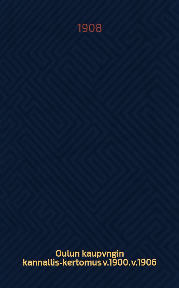 Oulun kaupvngin kannallis-kertomus v.1900. v.1906