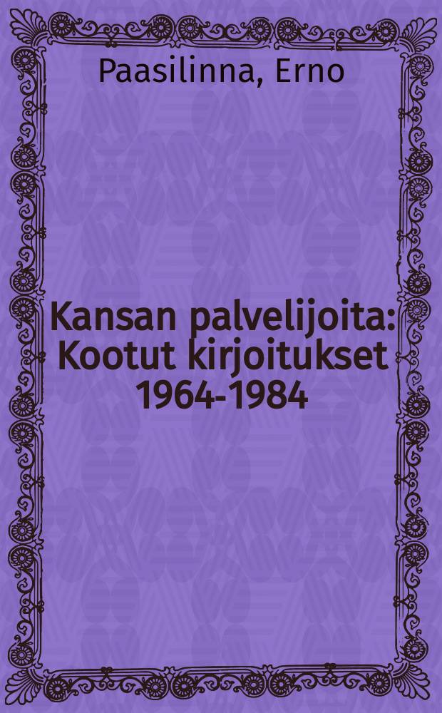 Kansan palvelijoita : Kootut kirjoitukset 1964-1984