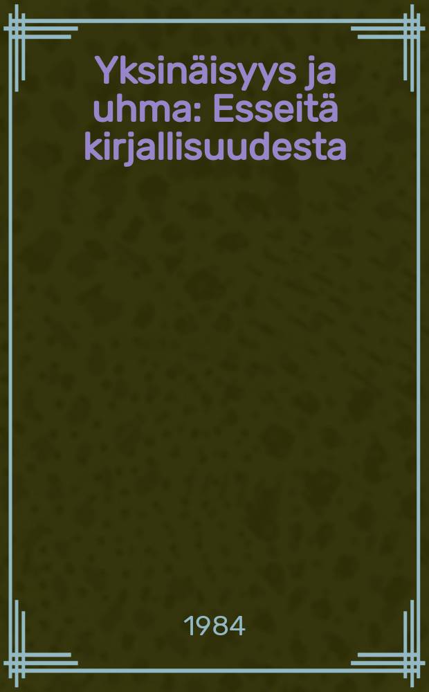 Yksinäisyys ja uhma : Esseitä kirjallisuudesta