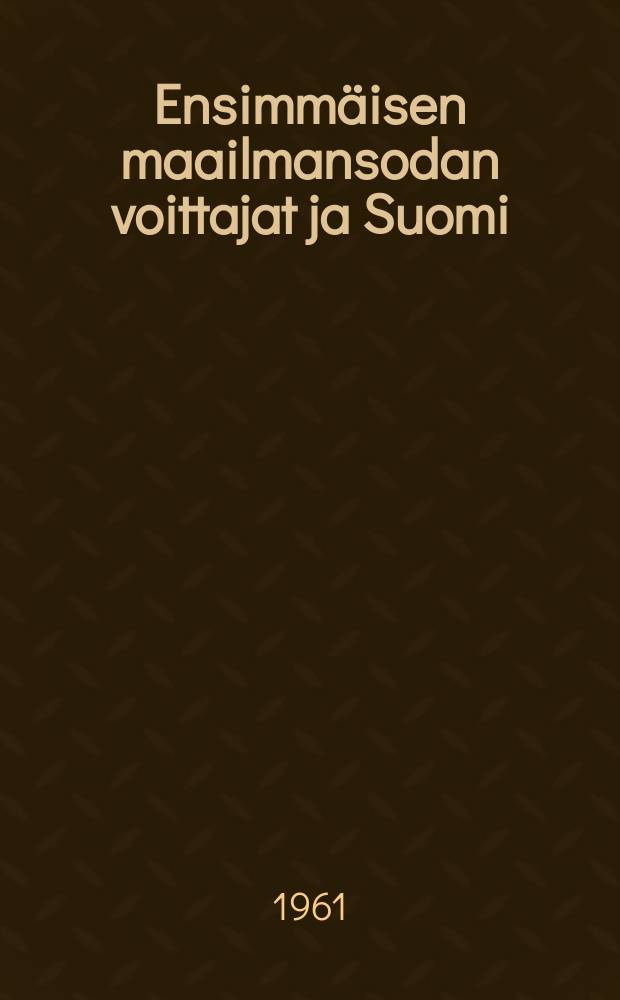 Ensimmäisen maailmansodan voittajat ja Suomi : Englannin,Yhdysvaltain ja Ranskan sekä Suomen suhteita vv. 1918-1919