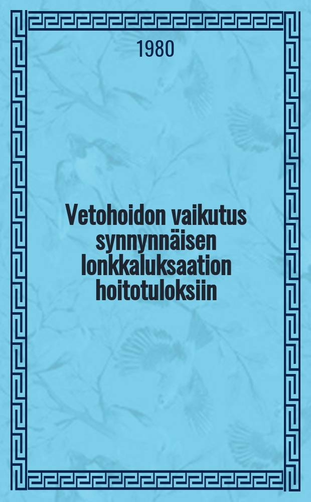 Vetohoidon vaikutus synnynnäisen lonkkaluksaation hoitotuloksiin : Väitösk. Helsingin yliopisto