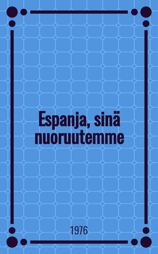 Espanja, sin&auml; nuoruutemme