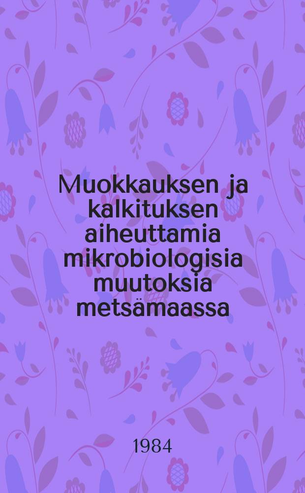 Muokkauksen ja kalkituksen aiheuttamia mikrobiologisia muutoksia metsämaassa = Microbiological changes in forest soil following soil preparation and liming
