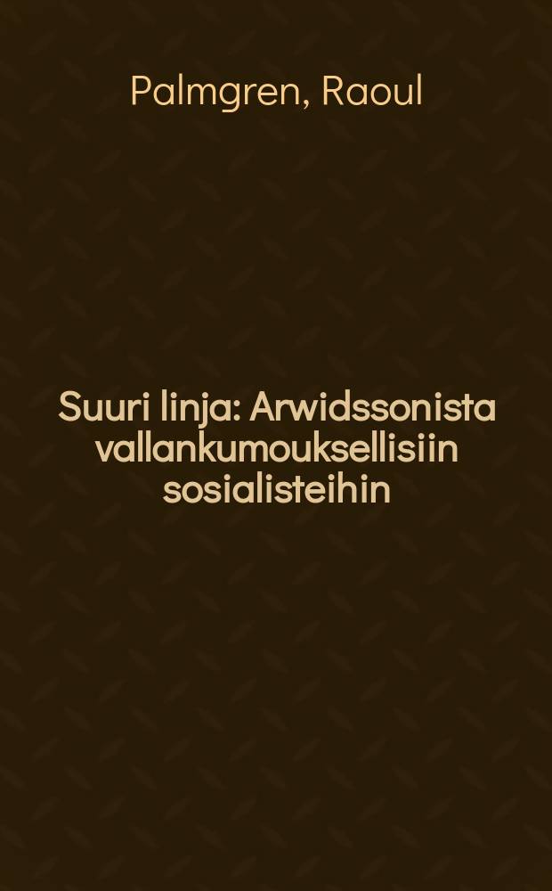 Suuri linja : Arwidssonista vallankumouksellisiin sosialisteihin : Kansallisia tutkielmia
