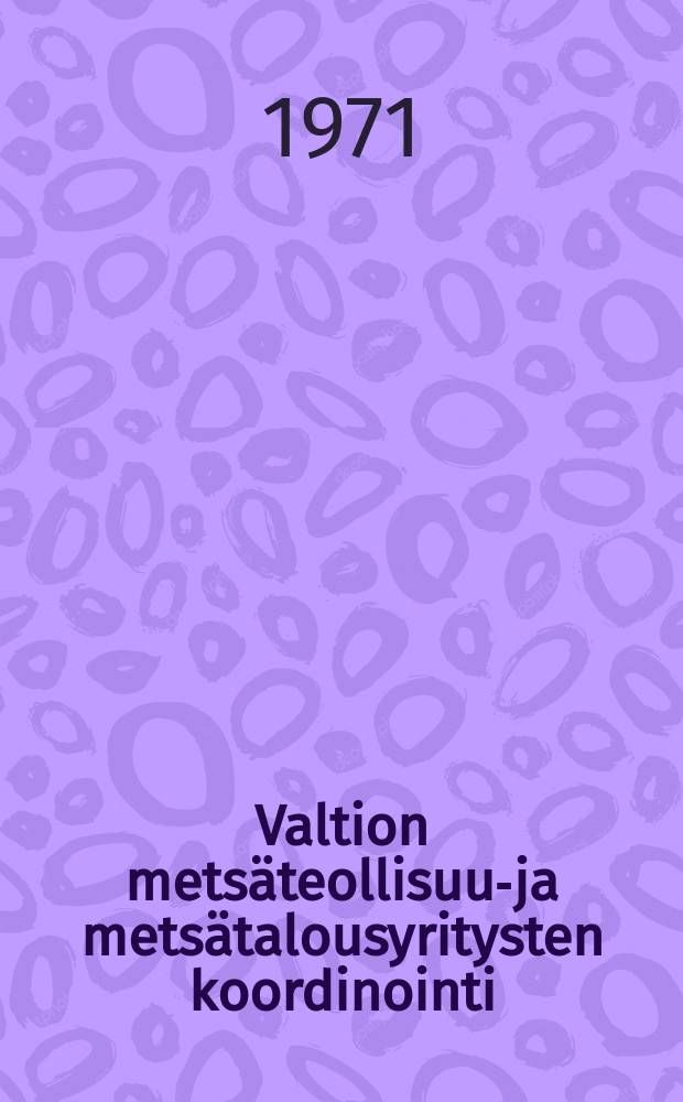Valtion metsäteollisuus- ja metsätalousyritysten koordinointi = Coordination of state-owned forestry and forest industryfirms in Finland