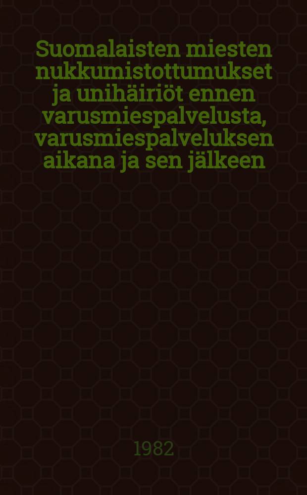 Suomalaisten miesten nukkumistottumukset ja unihäiriöt ennen varusmiespalvelusta, varusmiespalveluksen aikana ja sen jälkeen