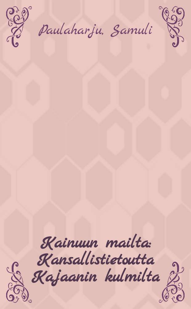 Kainuun mailta : Kansallistietoutta Kajaanin kulmilta = Из страны Кайну