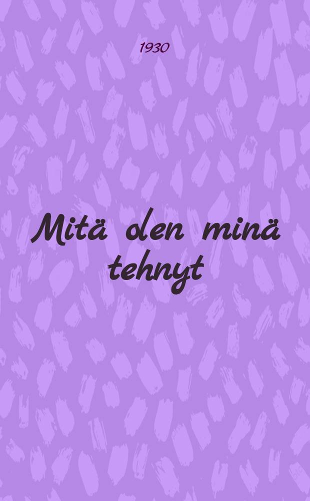 Mitä olen minä tehnyt : nelinäytöksinen näytelmä = Что я сделал. Пьеса