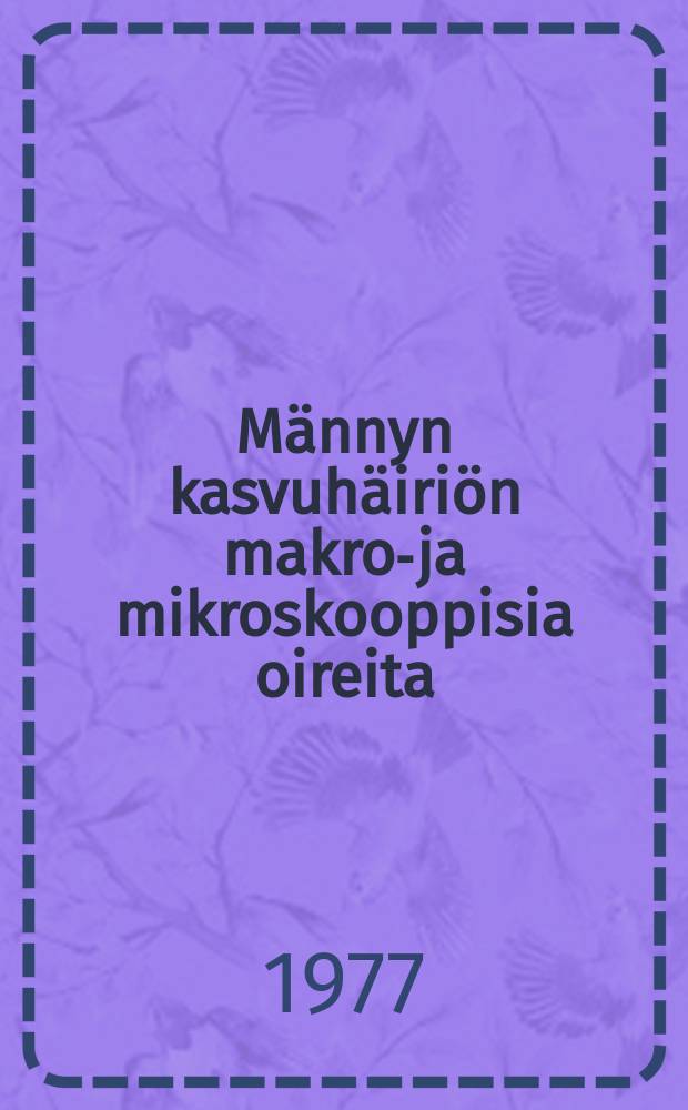 Männyn kasvuhäiriön makro-ja mikroskooppisia oireita : oireiden kuvaus ja tulkinta