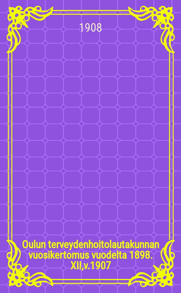 Oulun terveydenhoitolautakunnan vuosikertomus vuodelta 1898. XII,v.1907