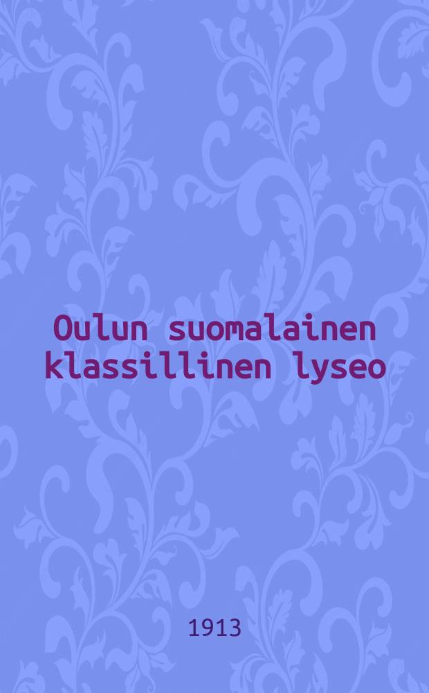 Oulun suomalainen klassillinen lyseo : Kertomus lukuvuodesta 1890-1891. v.1912-1913