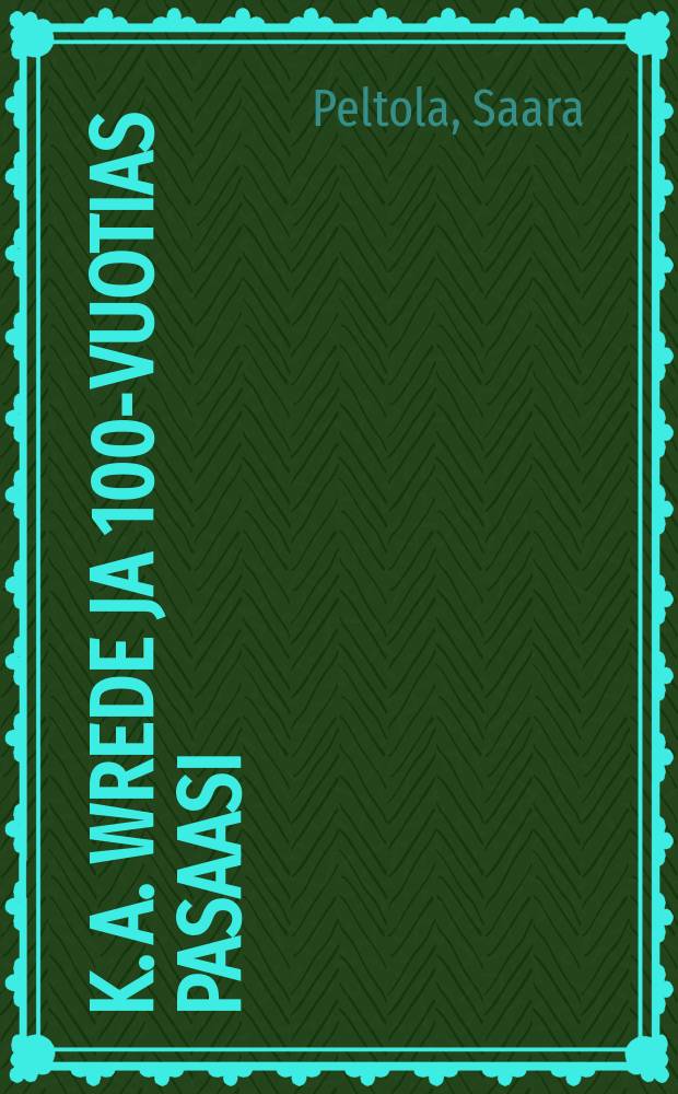 K. A. Wrede ja 100-vuotias pasaasi = K. A. Wrede och den 100-årigapassagen : Helsinki's 100-year-old shopping arcade:1888-1988 : julk. = utg. = publ.: Helsingin kaupunginmuseo = Helsingfors stadsmuseum = Helsinki City Museum
