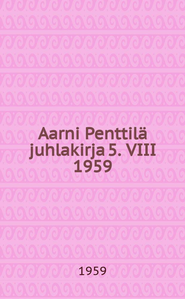 Aarni Penttilä juhlakirja 5. VIII 1959