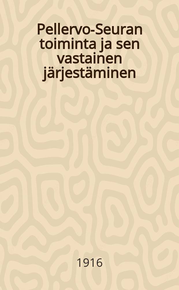 Pellervo-Seuran toiminta ja sen vastainen j&auml;rjest&auml;minen : Seuran johtokunnan mietint&ouml; = Деятельность общества "Пеллерво" и как ее организовать в будущем