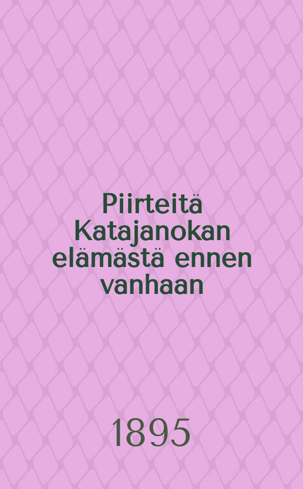 Piirteit&auml; Katajanokan el&auml;m&auml;st&auml; ennen vanhaan : Suomennos = Очерк из жизни местечка Катаянока в былые времена