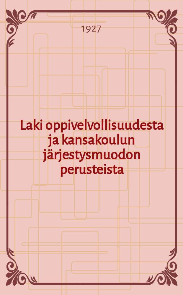 Laki oppivelvollisuudesta ja kansakoulun järjestysmuodon perusteista