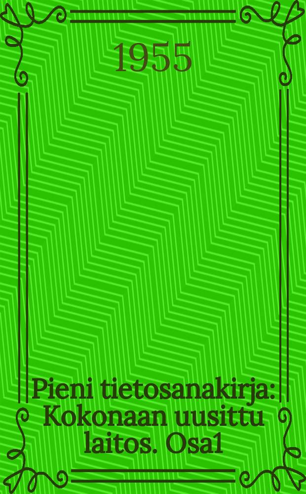 Pieni tietosanakirja : Kokonaan uusittu laitos. Osa1 : A-Hollanti