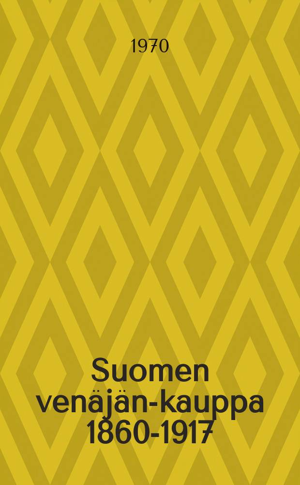 Suomen venäjän-kauppa 1860-1917 = Finland's foreign trade, 1860-1917
