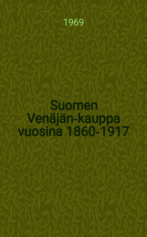Suomen Venäjän-kauppa vuosina 1860-1917 : Yliopist. väitösk. Helsingin yliopisto