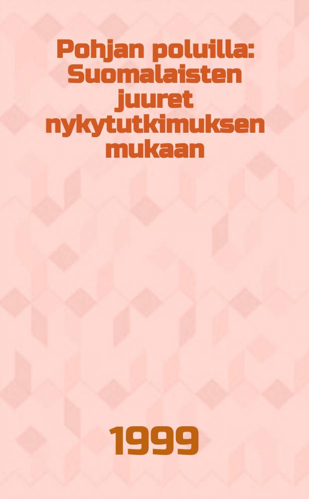 Pohjan poluilla : Suomalaisten juuret nykytutkimuksen mukaan