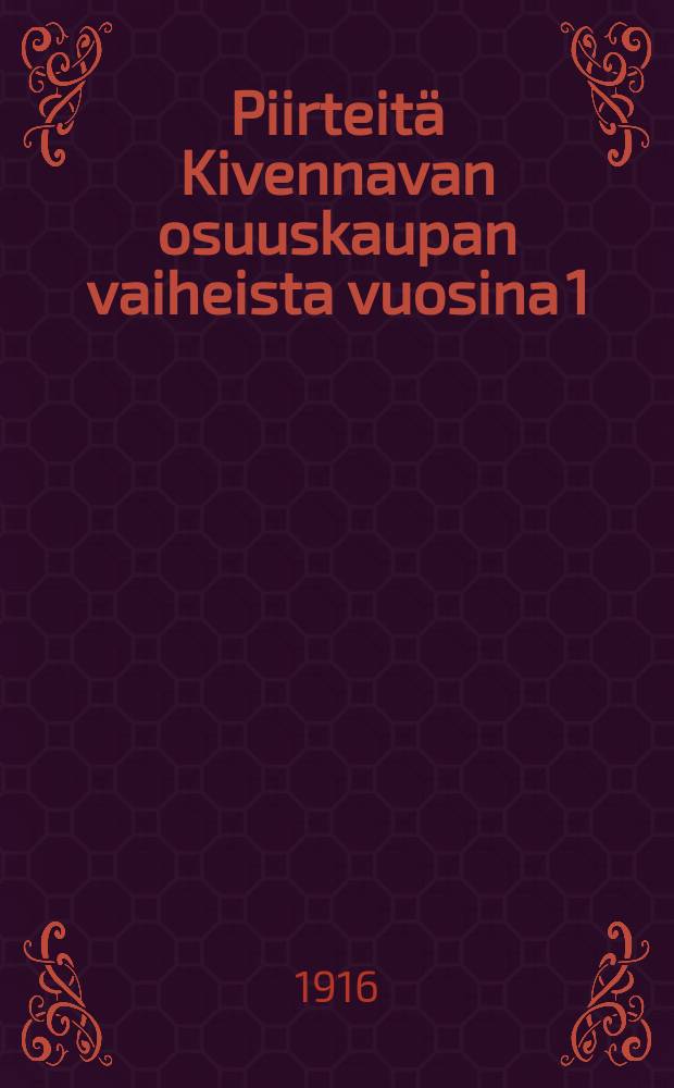 Piirteitä Kivennavan osuuskaupan vaiheista vuosina 1/5 1906-1/5 1916 = Очерки о стадиях развития кооперативного торгового общества в Кивеннапа в 1906-1916г.г.