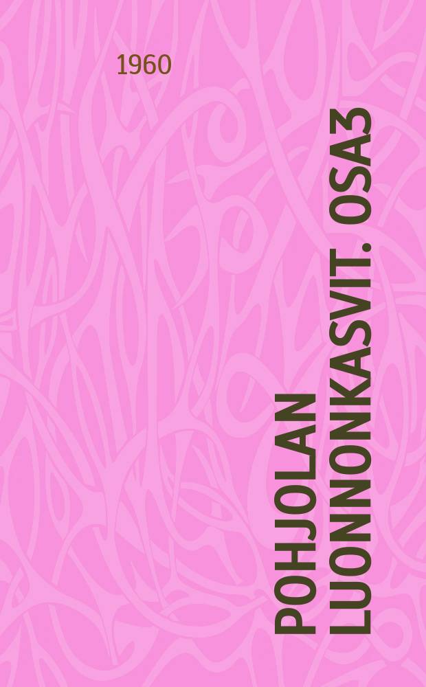 Pohjolan luonnonkasvit. osa3 : Rosaceae-Polemoniaceae