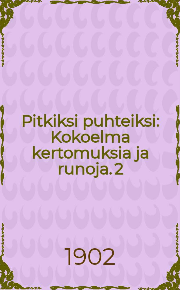 Pitkiksi puhteiksi : Kokoelma kertomuksia ja runoja. 2
