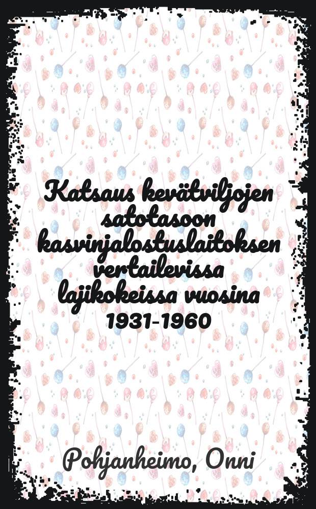 Katsaus kevätviljojen satotasoon kasvinjalostuslaitoksen vertailevissa lajikokeissa vuosina 1931-1960 = Changes and variations in the yield level of spring cereals,observed in the variety trials of the Department of Plant Breeding ofthe Agricultural Research Centre at Jokioinen in 1931-60
