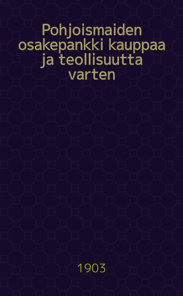 Pohjoismaiden osakepankki kauppaa ja teollisuutta varten : Kertomus 1886,1899,1901-1909. v.1902